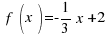 ~f(x)= - 1 / 3  x + 2