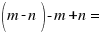 (m-n) - m+n =