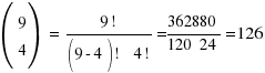 (matrix{2}{1} {9 4})~ = ~ {9!} / {(9- 4)!~~ 4!} =  {362880} / { 120 ~ 24 }  = 126