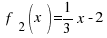 ~ f_2(x) = 1 / 3  x -2
