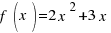 f(x) = 2 x^2 + 3 x