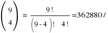 (matrix{2}{1} {9 4})~ = ~ {9!} / {(9- 4)!~~ 4!} =  {362880} / { 120 //~// 24 }  = 126