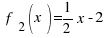~ f_2(x)= 1 / 2  x - 2